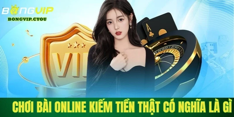 choi bai online kiem tien that co nghia la gi Chơi bài online kiếm tiền thật có nghĩa là gì