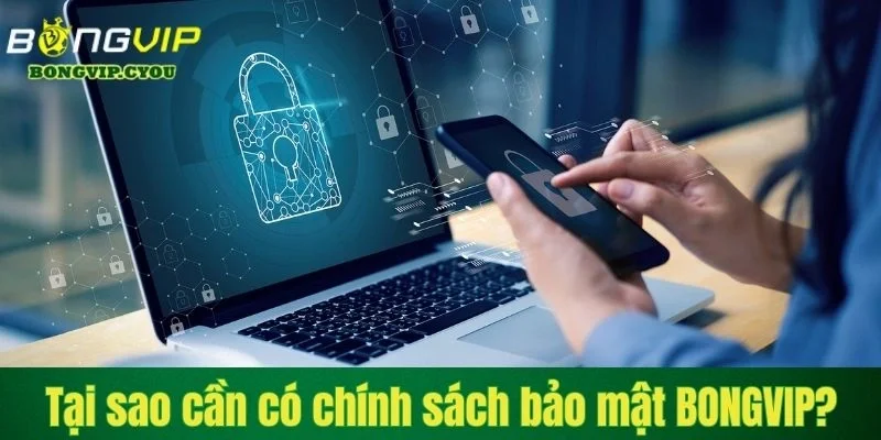 tai sao can co chinh sach bao mat bongvip Tại sao cần có chính sách bảo mật BONGVIP?